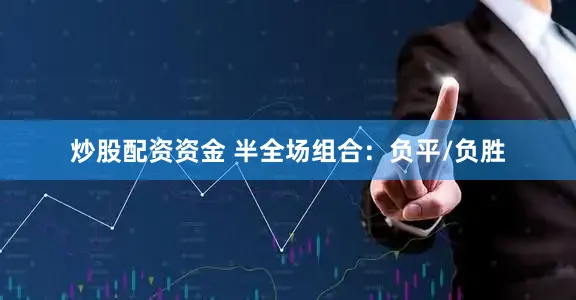 炒股配资资金 半全场组合：负平/负胜